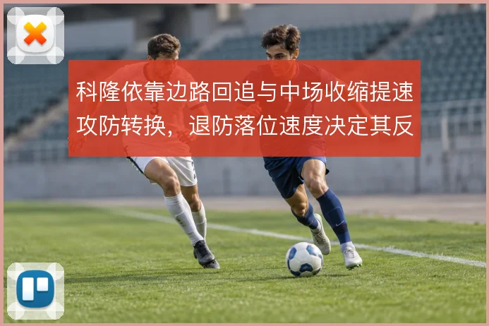 科隆依靠边路回追与中场收缩提速攻防转换，退防落位速度决定其反击质量