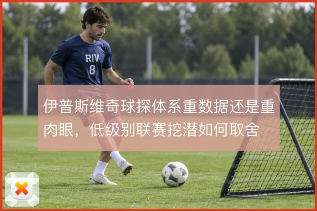 伊普斯维奇球探体系重数据还是重肉眼，低级别联赛挖潜如何取舍