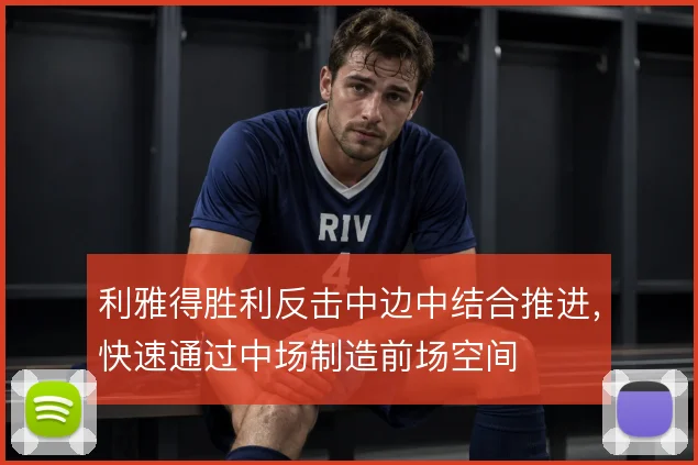 利雅得胜利反击中边中结合推进，快速通过中场制造前场空间