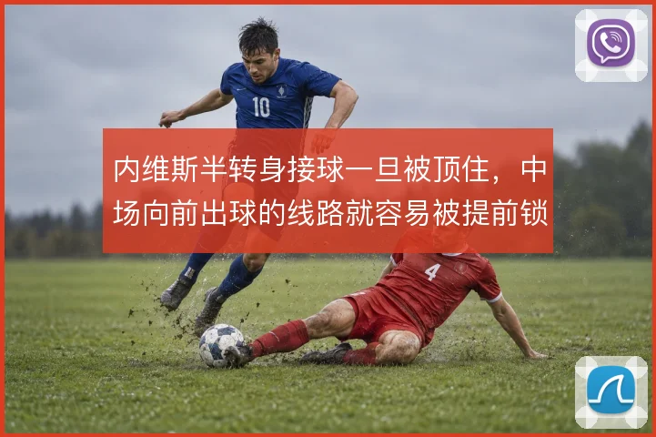 内维斯半转身接球一旦被顶住，中场向前出球的线路就容易被提前锁死