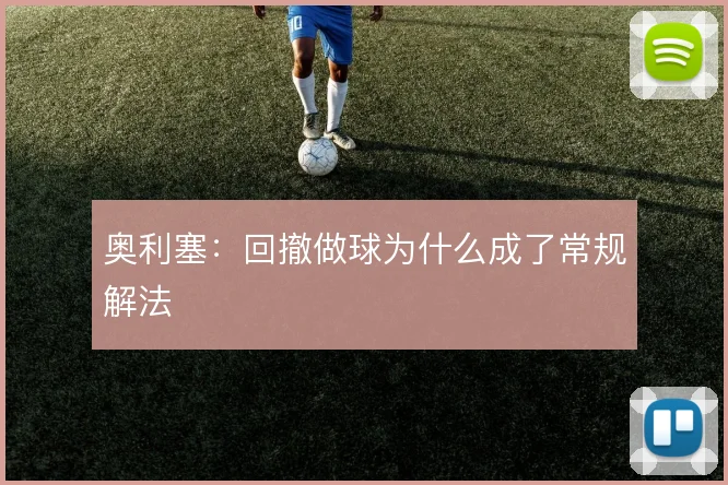 奥利塞:回撤做球为什么成了常规解法