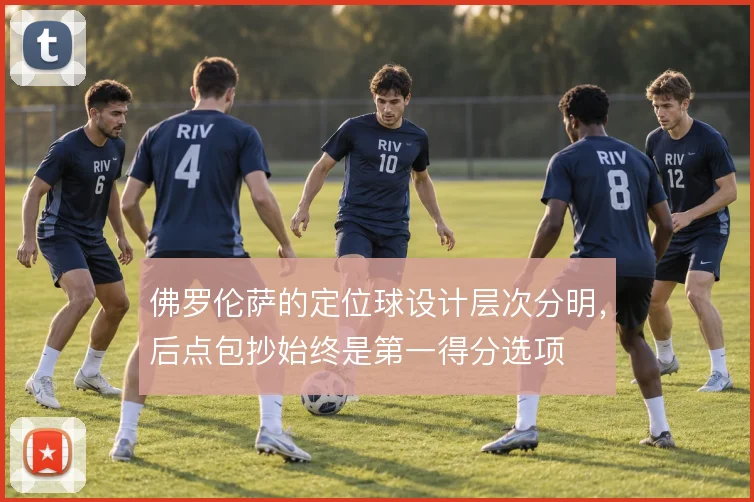 佛罗伦萨的定位球设计层次分明,后点包抄始终是第一得分选项