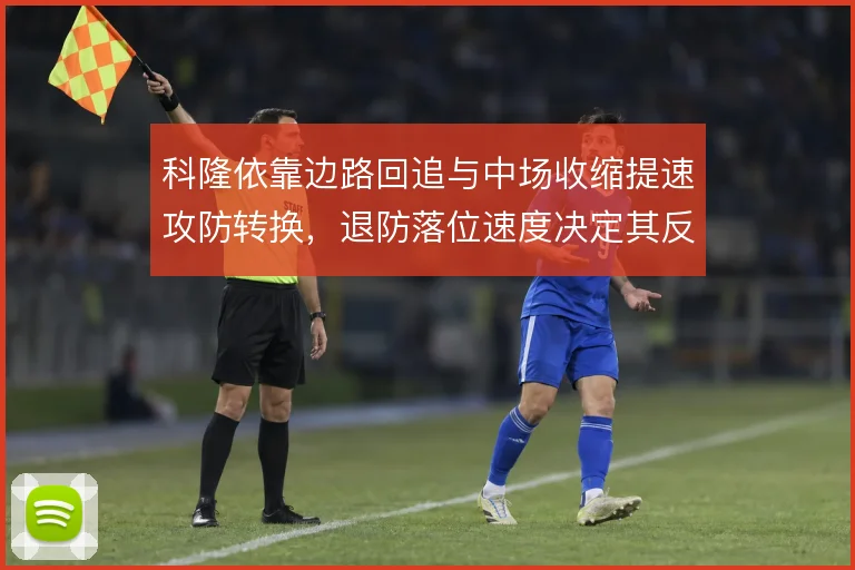 科隆依靠边路回追与中场收缩提速攻防转换，退防落位速度决定其反击质量