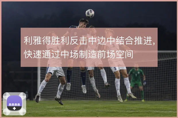利雅得胜利反击中边中结合推进，快速通过中场制造前场空间