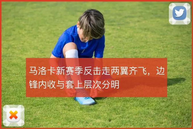 马洛卡新赛季反击走两翼齐飞,边锋内收与套上层次分明