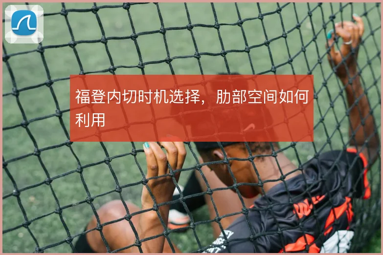 福登内切时机选择，肋部空间如何利用