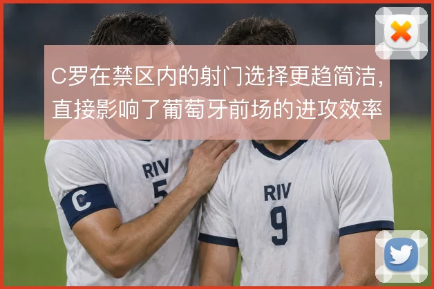 C罗在禁区内的射门选择更趋简洁，直接影响了葡萄牙前场的进攻效率